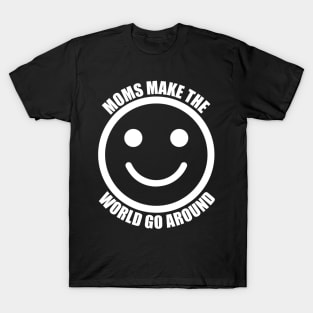 Moms Make The World Go Around T-Shirt